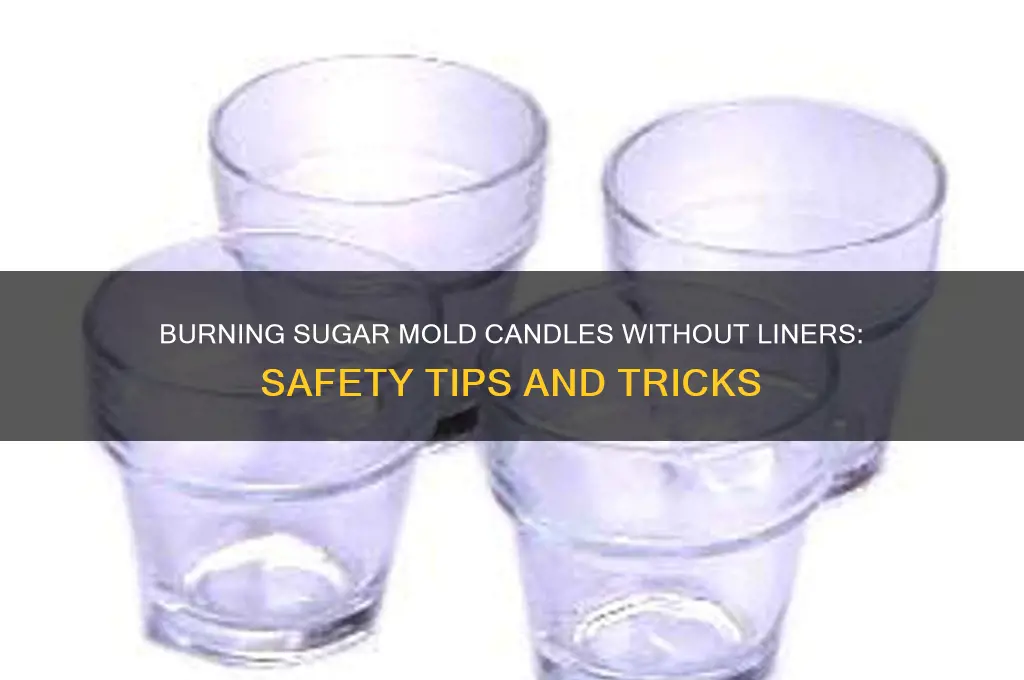 can you burn sugar mold candle withough liner