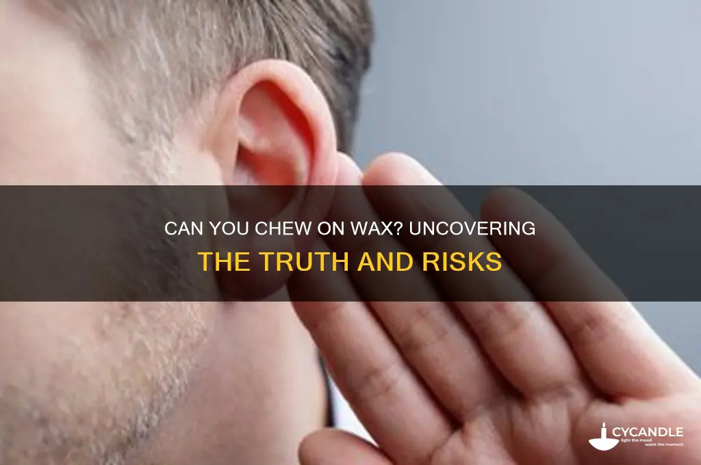 can you chew on wax