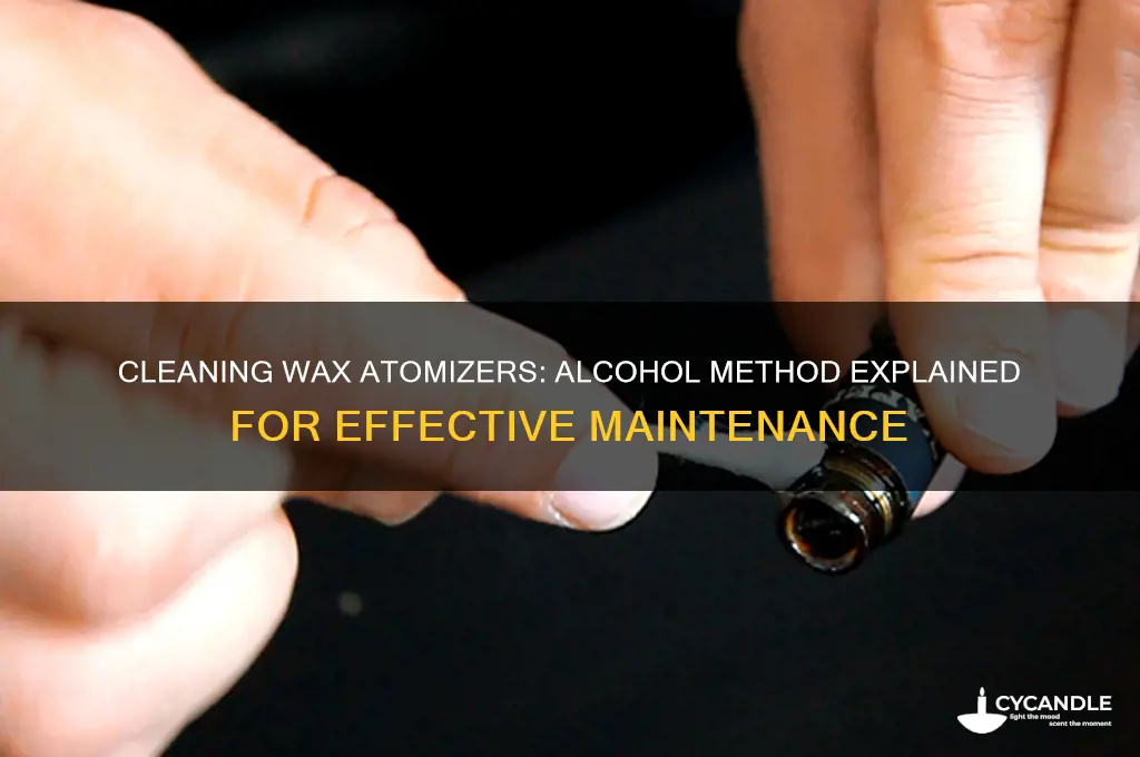 can you clean a wax atomizer in alcohol