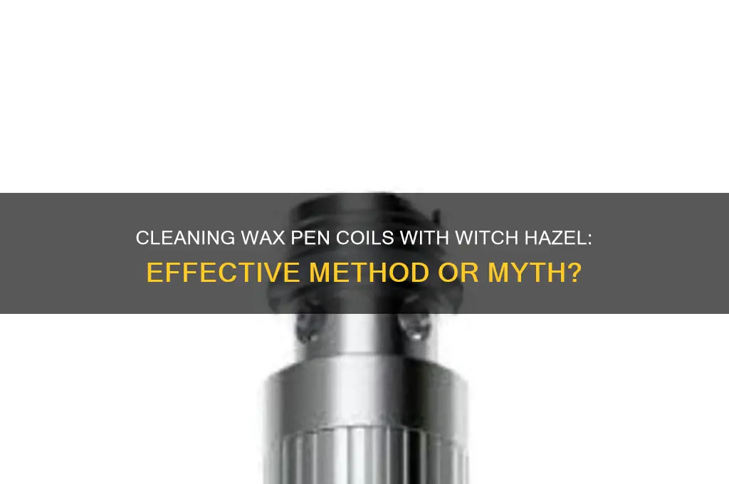 can you clean wax pen coils with witch hazel