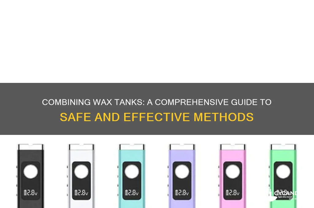 can you combine wax tanks