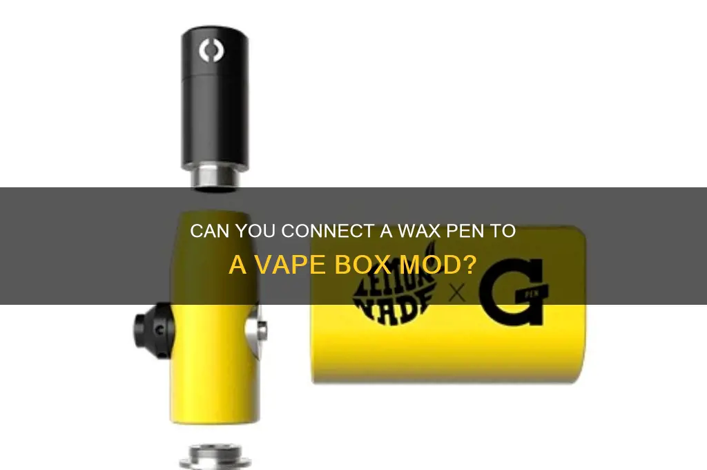 can you connect wax pen on a vape box mod