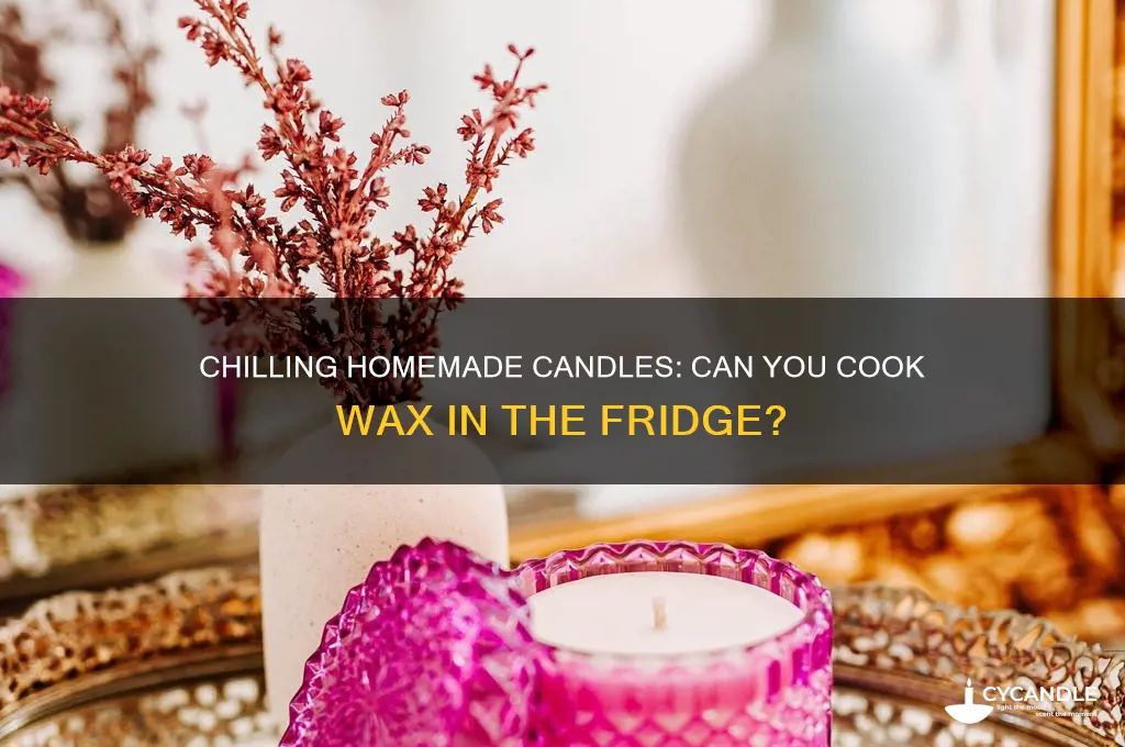 can you cook a homemade candle in the fridge