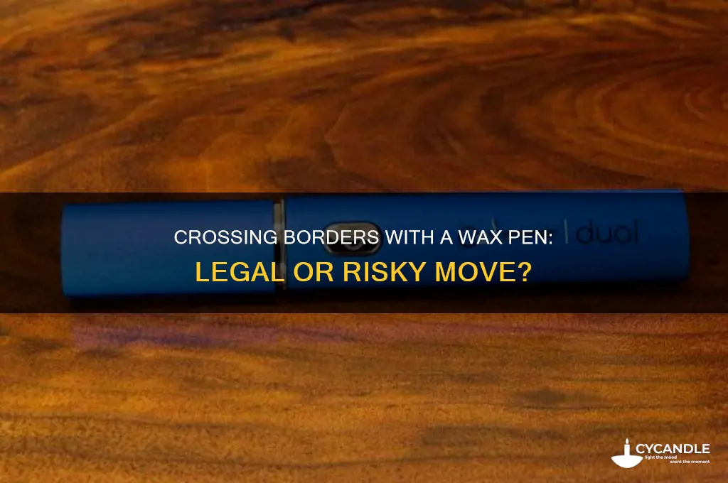 can you cross a wax pen across the border