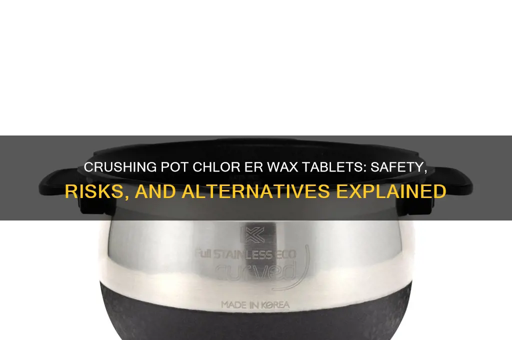 can you crush pot chlor er wax tablets