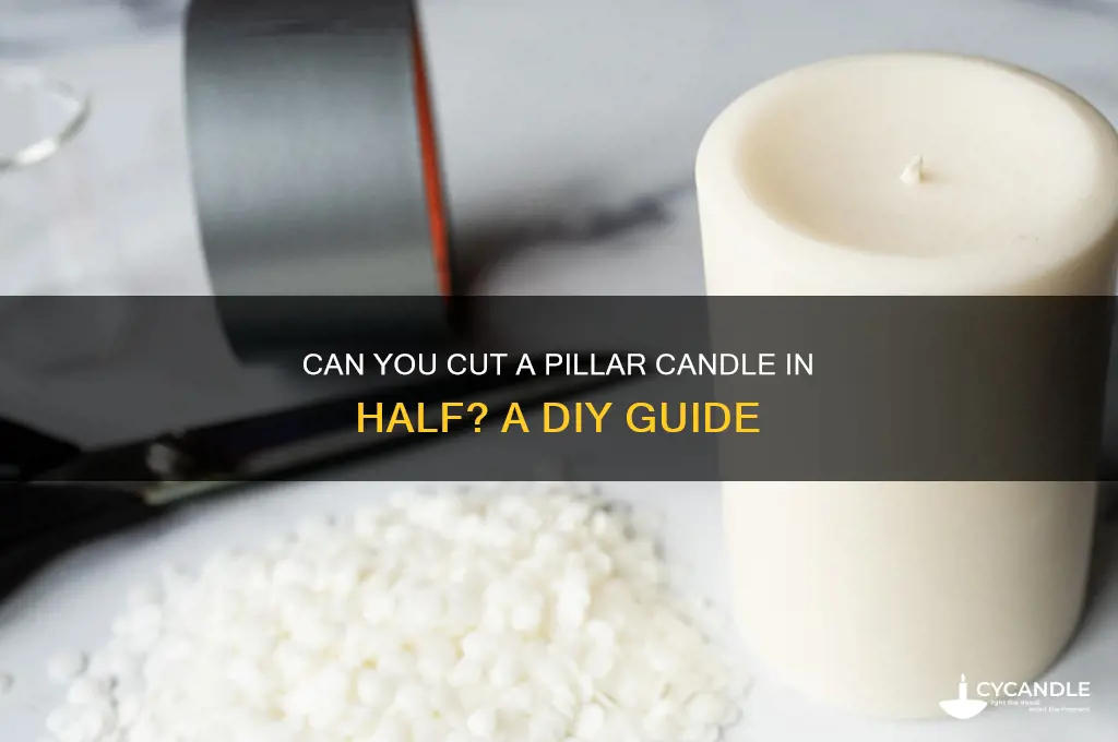 can you cut a pillar candle in half