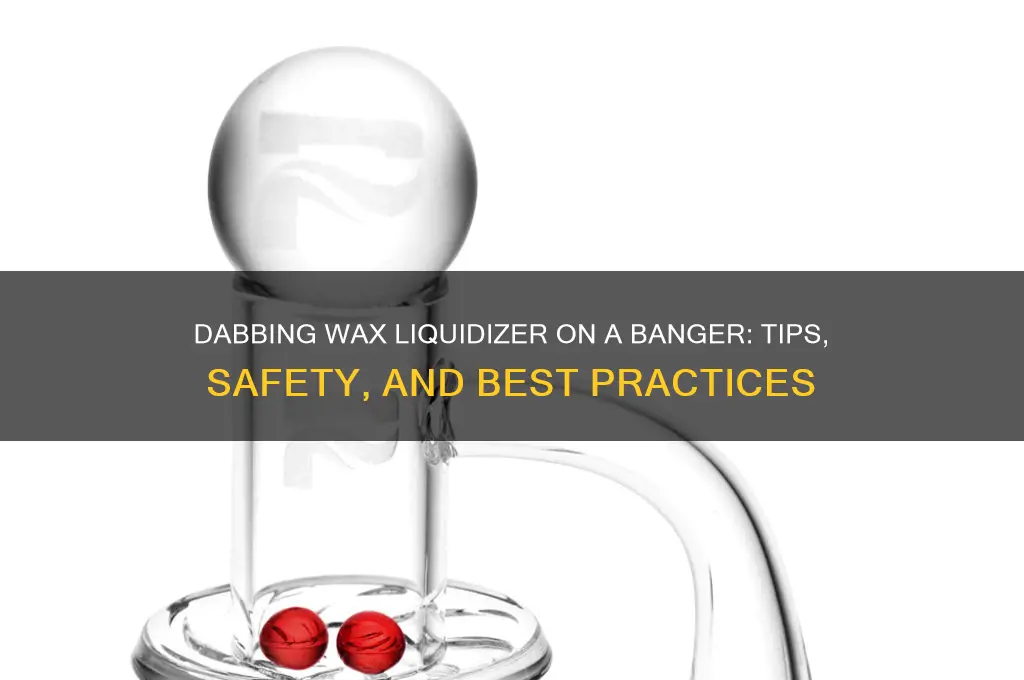 can you dab wax liquidizer on a banger