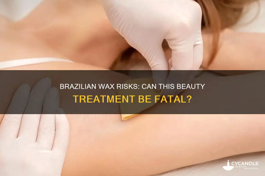 can you die from a brazilian wax
