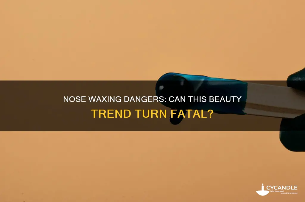 can you die from waxing your nose