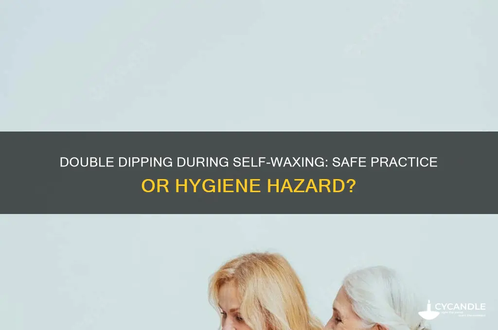 can you double dip when waxing yourself