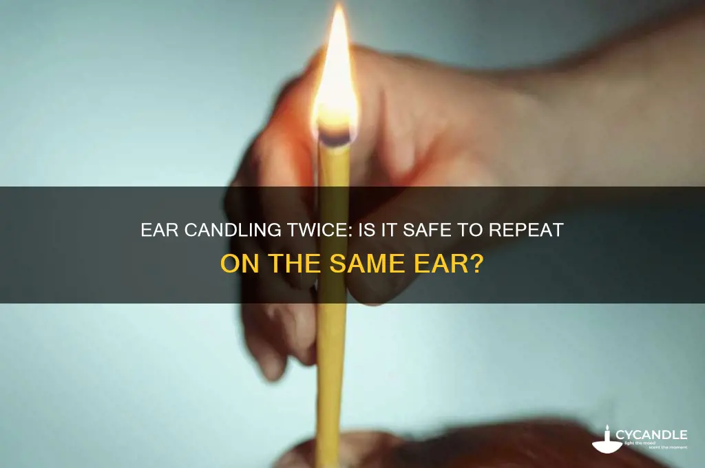 can you ear candle the same ear twice