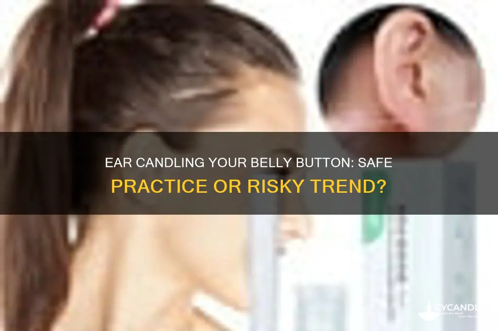 can you ear candle your belly button