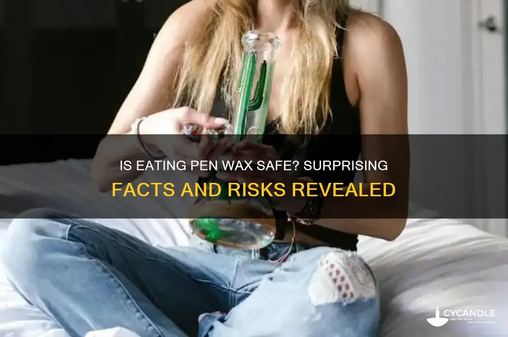 can you eat pen wax
