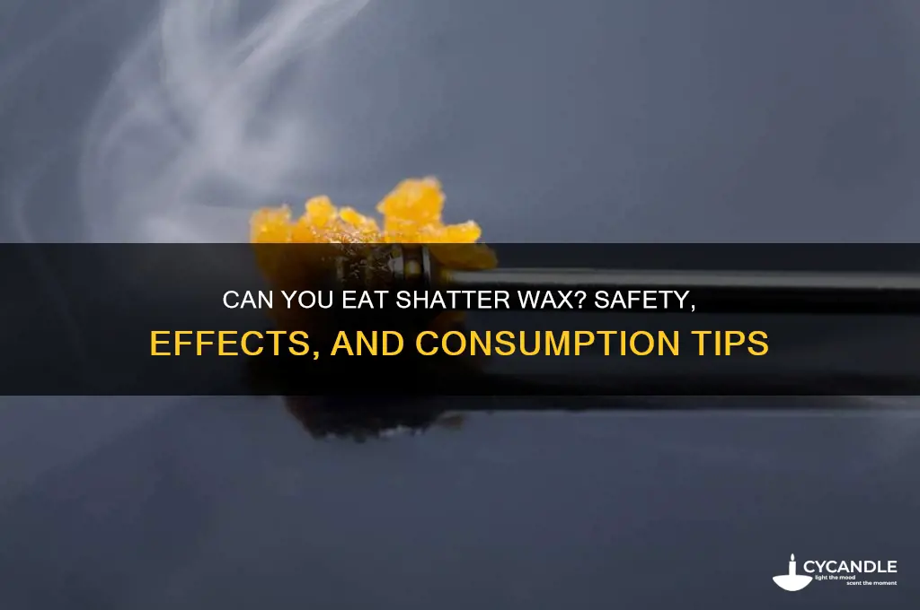 can you eat shatter wax