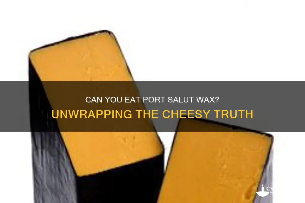 can you eat the wax on port salut