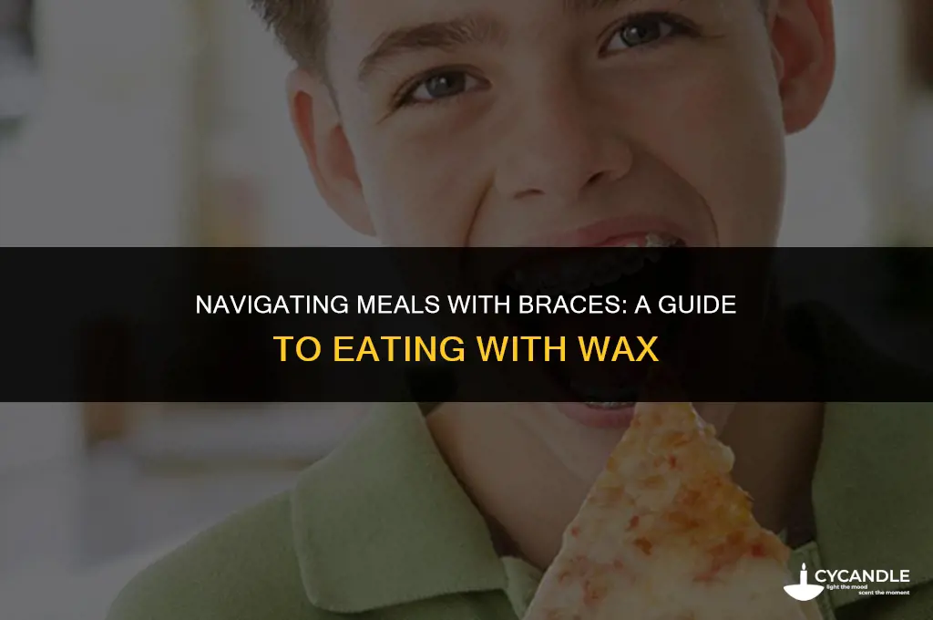 can you eat with wax on braces