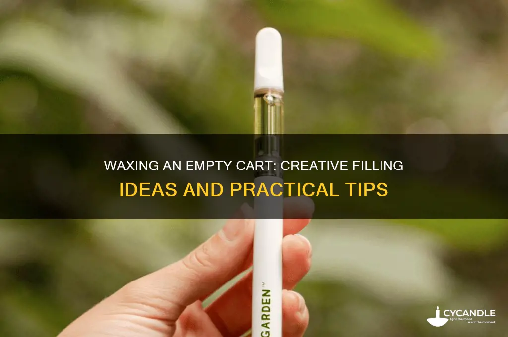 can you fill an empty cart with wax