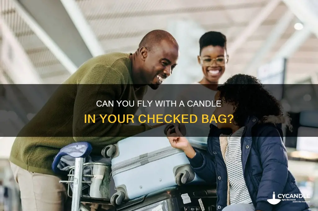 can you fly with a candle in your checked bag