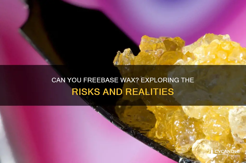 can you freebase wax