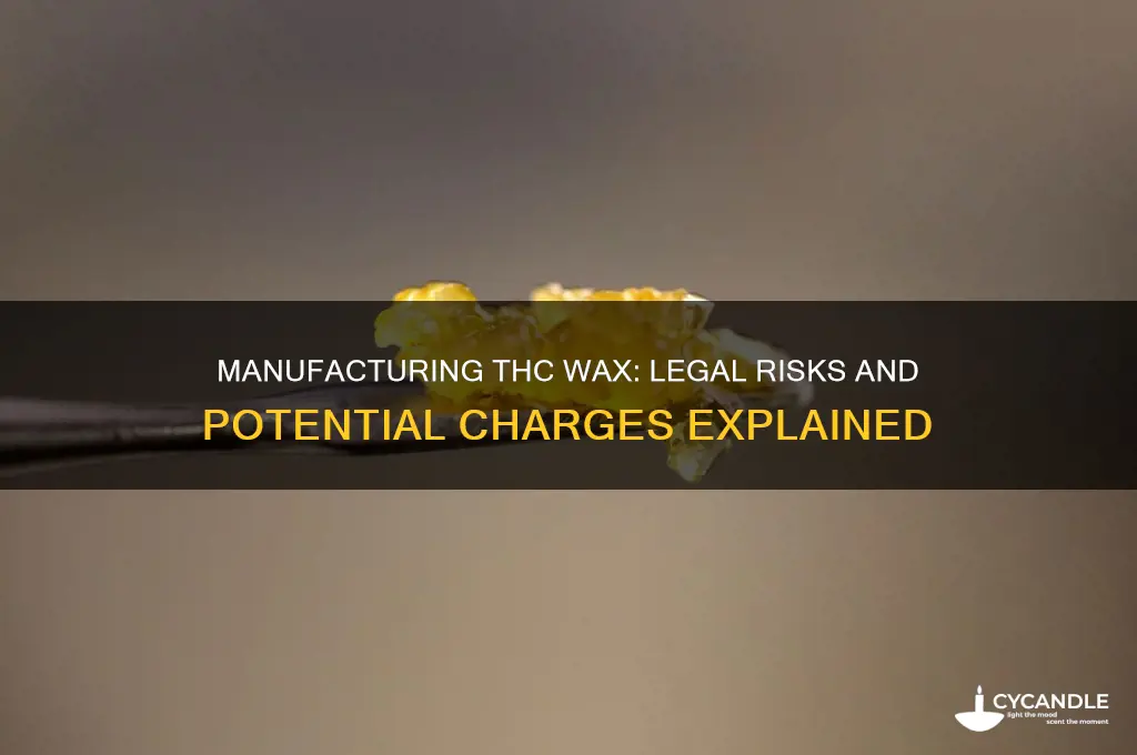 can you get a manufacture charge from making thc wax