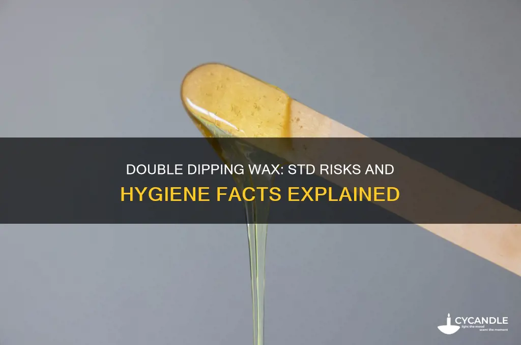 can you get an std from double dipping wax
