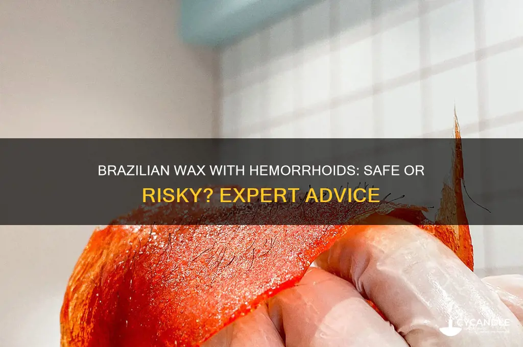 can you get brazilian wax with hemorrhoids