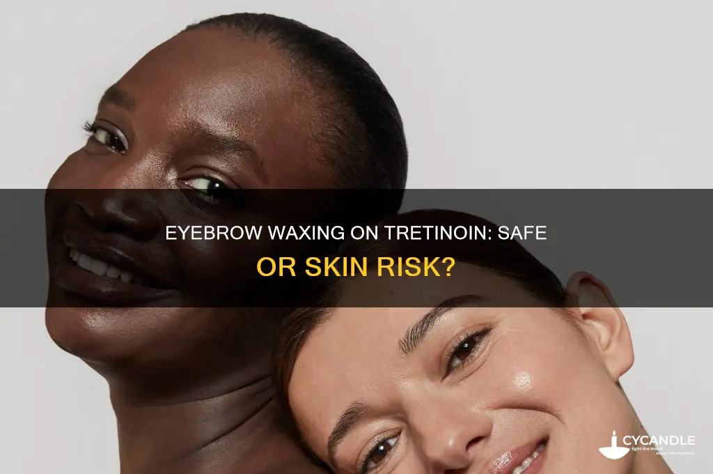 can you get eyebrows waxed on tretinoin