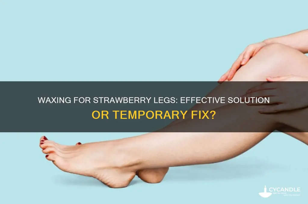can you get rid of strawberry legs by waxing
