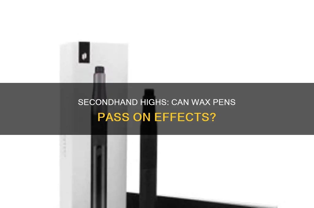 can you get second hand high from a wax pen