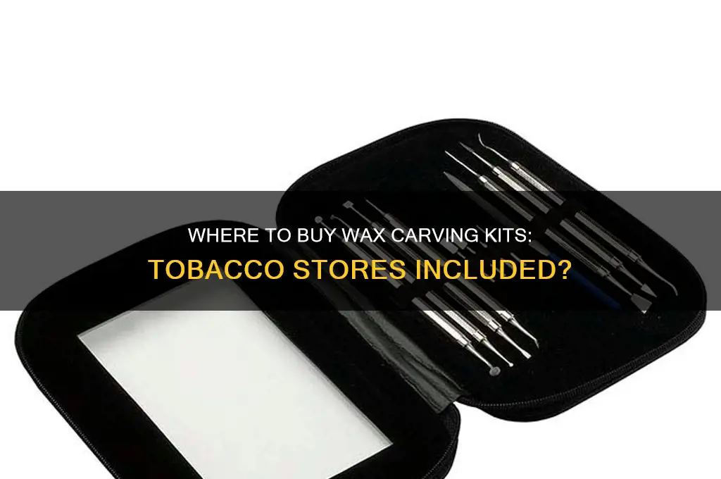 can you get wax carving kit at tobacco store