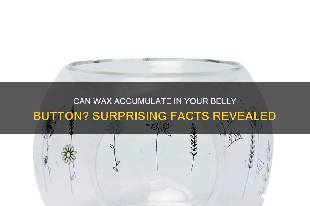 can you get wax in your belly button