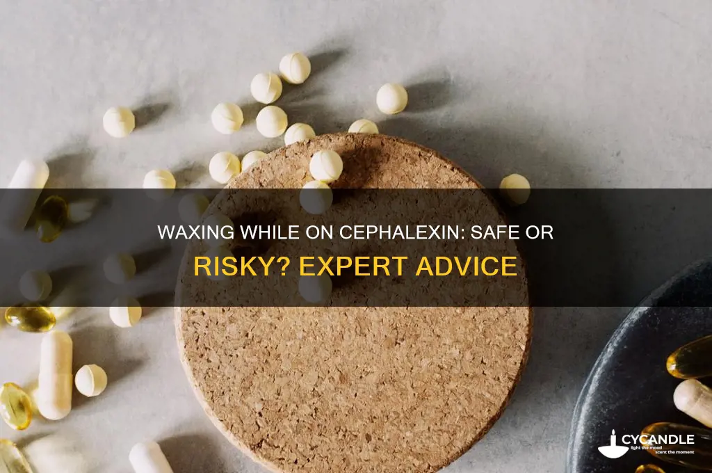 can you get waxed on cephalexin