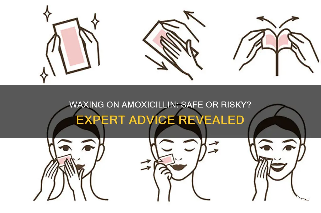can you get waxed while on amoxicillin