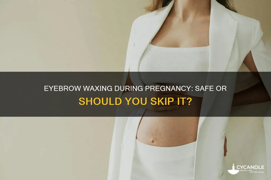 can you get your eyebrows waxed while pregnant