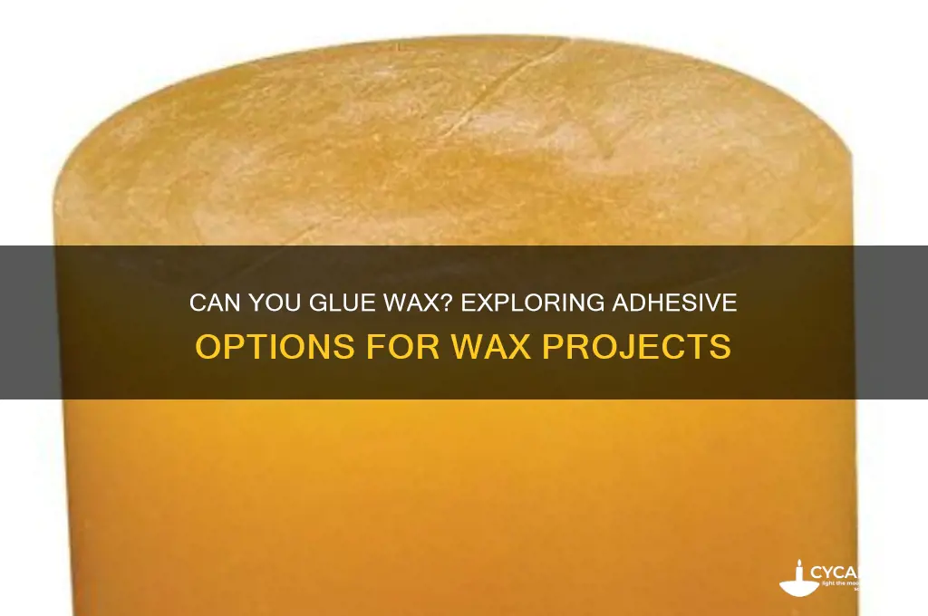 can you glue wax