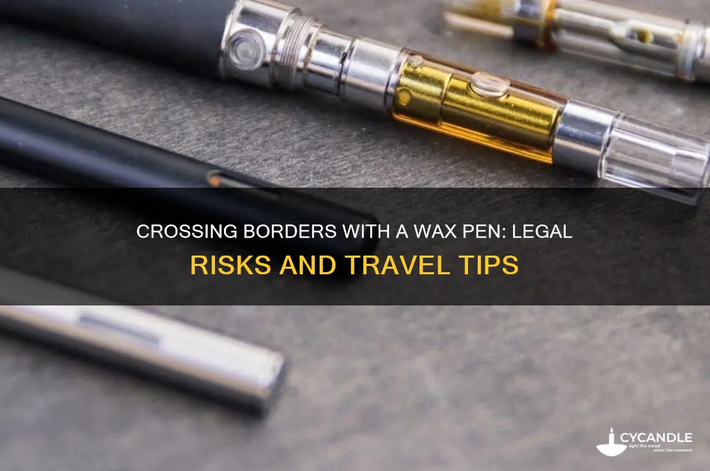 can you got across the border with a wax pen