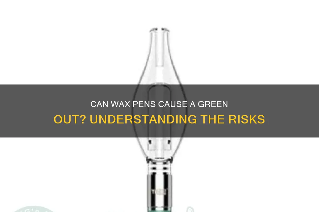 can you green out on a wax pen