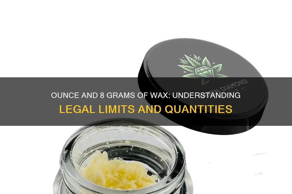 can you have an ounce and 8 grams of wax