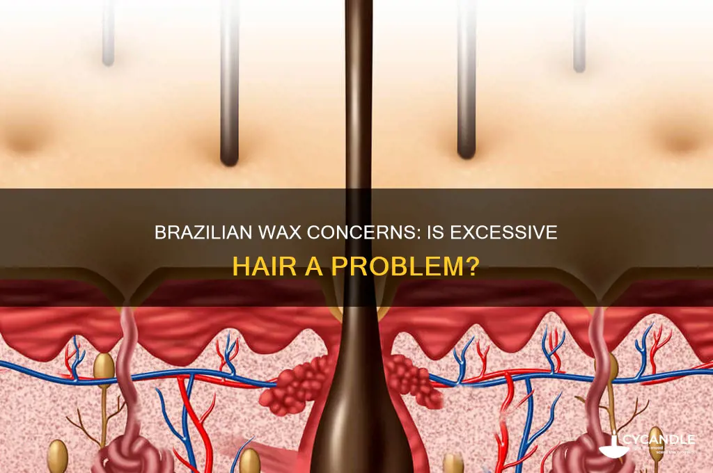 can you have too much hair for a brazilian wax