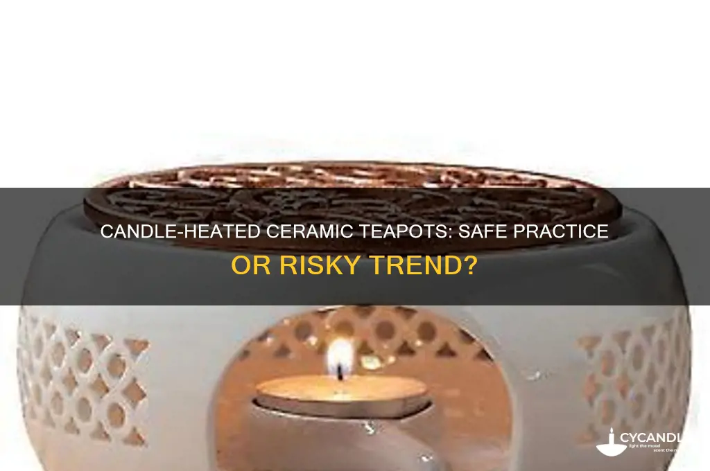 can you heat a ceramic teapot with a candle