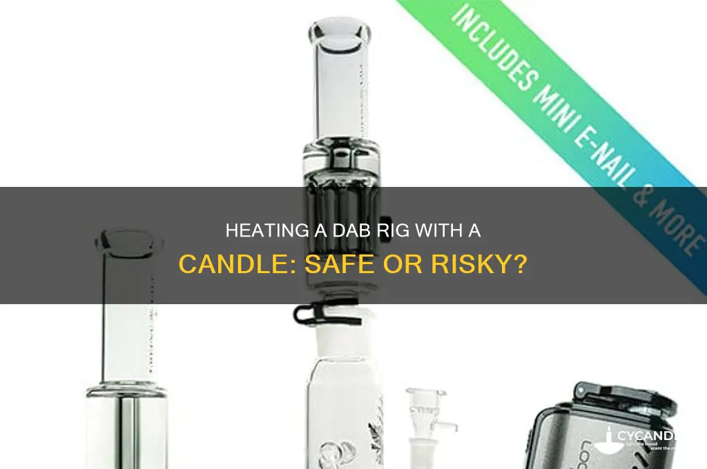can you heat a dab rig with a candle