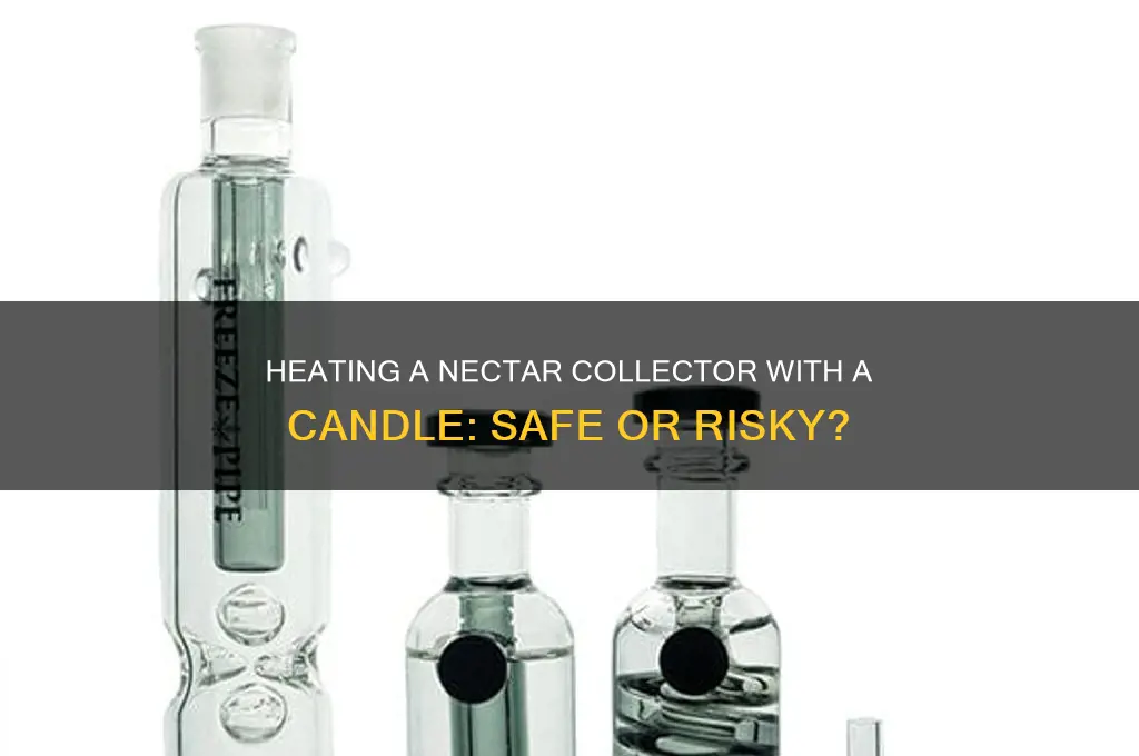 can you heat a nectar collector with a candle