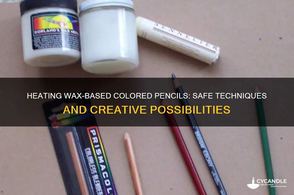 can you heat wax based colored pencils