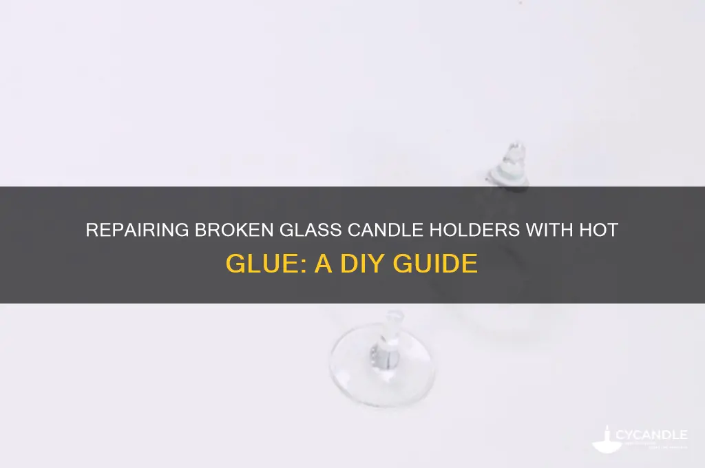 can you hot glue broken glass candle holder back together