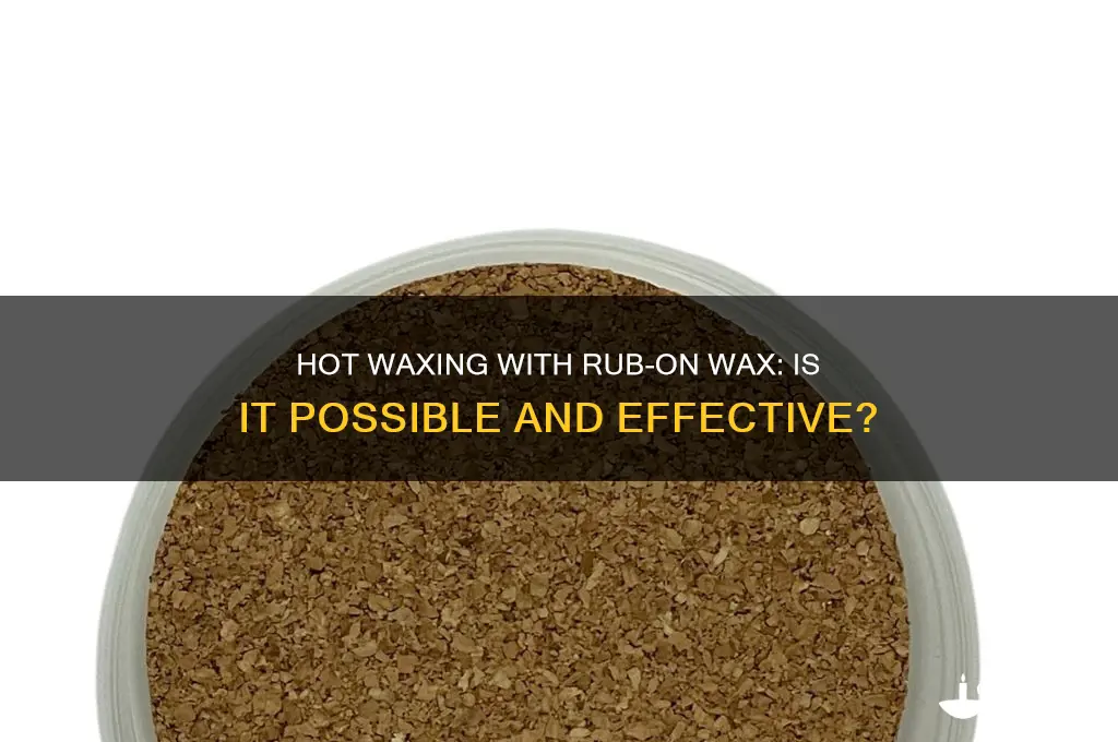 can you hot wax with rub on wax