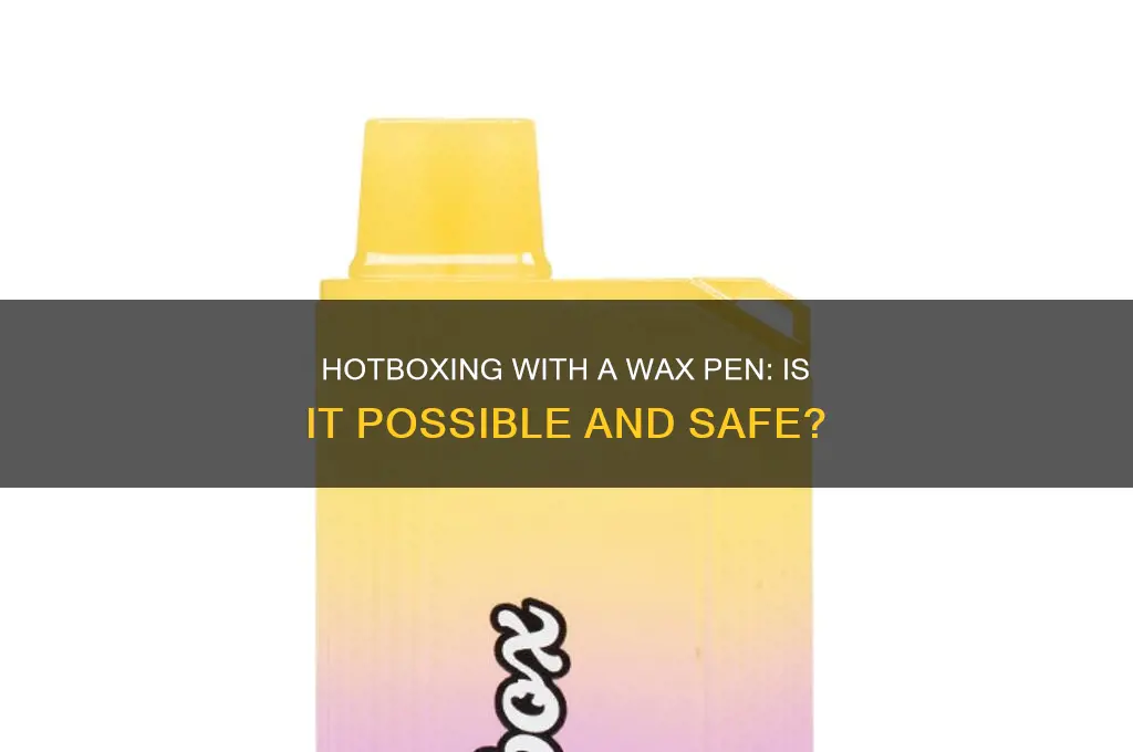 can you hotbox with a wax pen