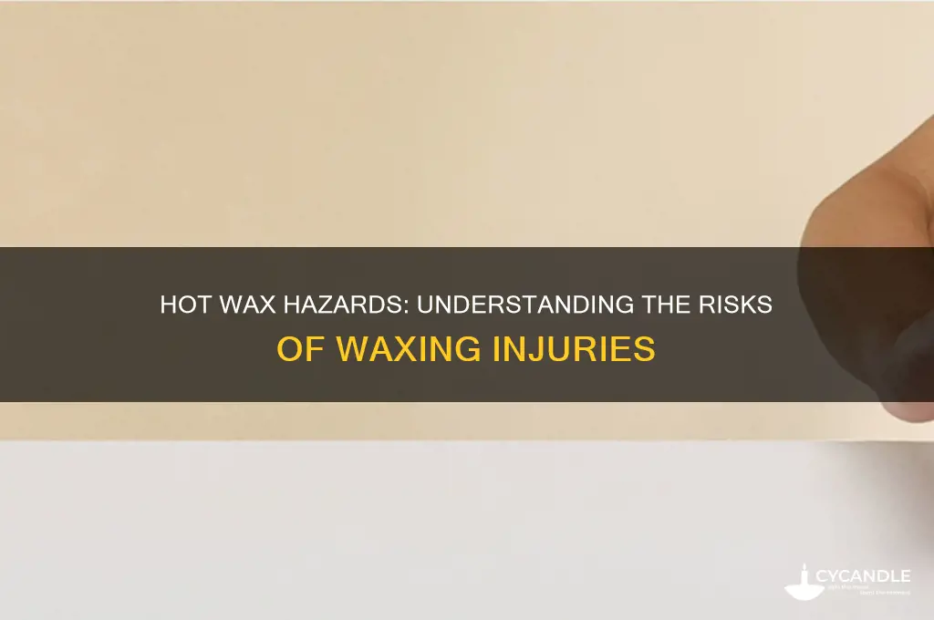 can you hurt yourself with hot wax