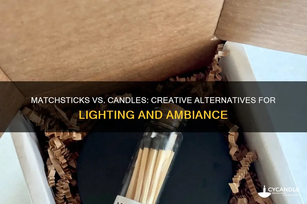 can you ise matchsticks iinstead of candles