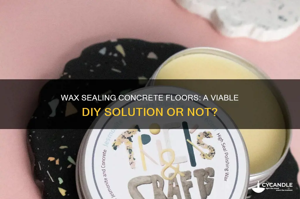 can you just wax seal a concrete floor