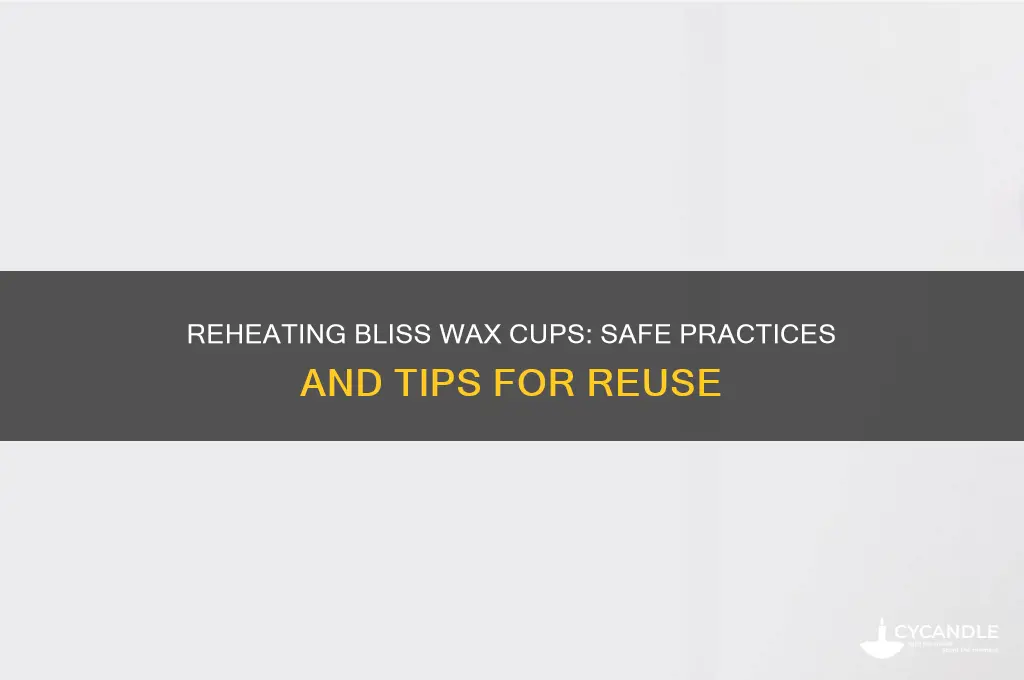 can you keep reheating bliss wax cup